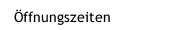 &Ouml;ffnungszeiten